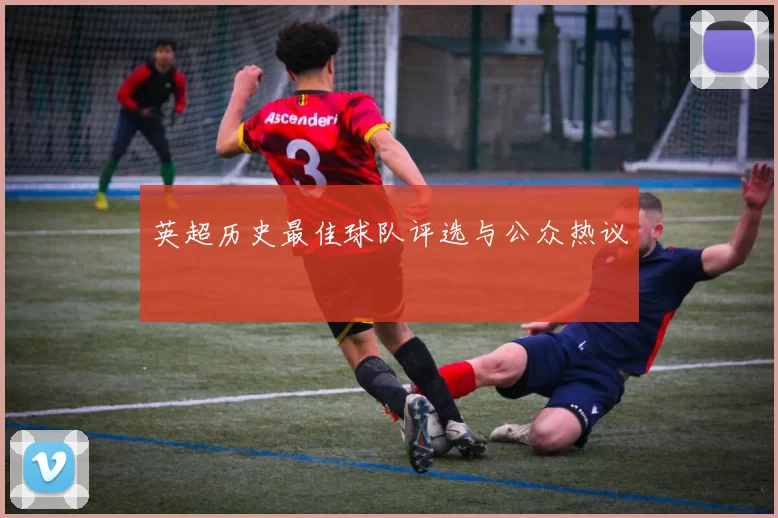 英超历史最佳球队评选与公众热议