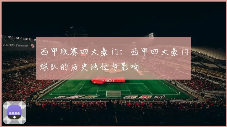 西甲联赛四大豪门：西甲四大豪门球队的历史地位与影响