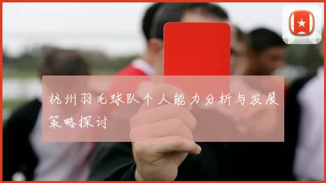 杭州羽毛球队个人能力分析与发展策略探讨
