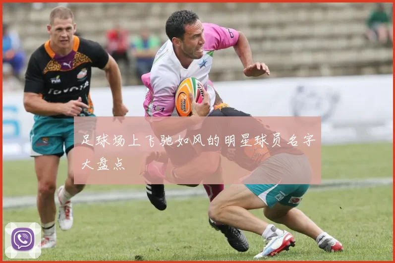 足球场上飞驰如风的明星球员名字大盘点