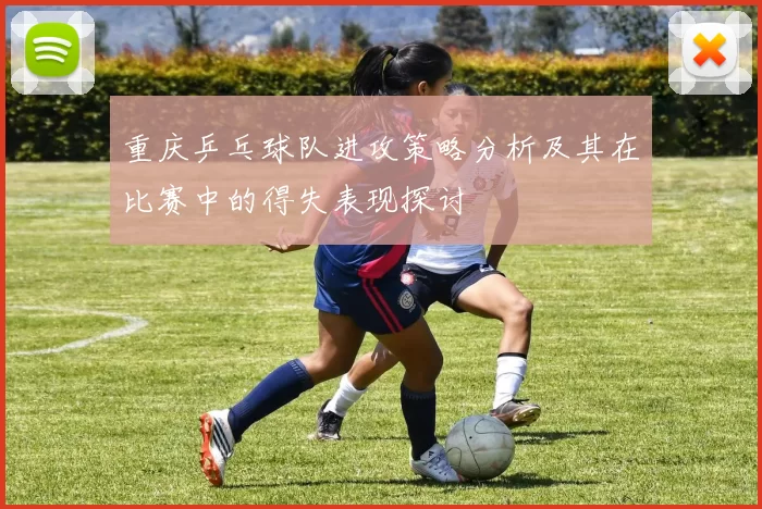 重庆乒乓球队进攻策略分析及其在比赛中的得失表现探讨