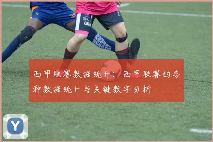 西甲联赛数据统计：西甲联赛的各种数据统计与关键数字分析