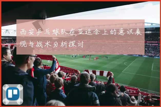西安乒乓球队在亚运会上的意识表现与战术分析探讨